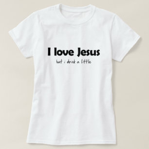 IK HOU VAN JESUS, MAAR IK DRINK EEN KLEIN T-SHIRT