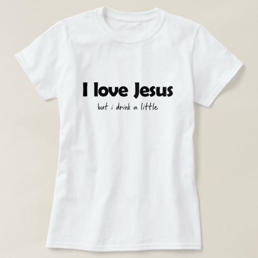 IK HOU VAN JESUS, MAAR IK DRINK EEN KLEIN T-SHIRT (Design voorkant)