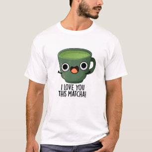 Ik Hou Van Jou Deze Matcha Grappige Drank Puns T-shirt