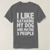 Ik hou van Kayaking Mijn Dog en misschien drie men T-shirt (Design voorkant)
