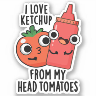 Ik hou van ketchup van mijn hoofd tomaten eten woo sticker