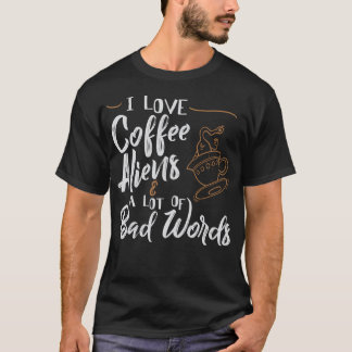 Ik hou van koffie aliens veel slechte woorden t-shirt