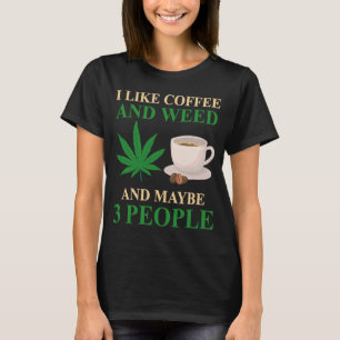 Ik hou van koffie en onkruid en misschien 3 mensen t-shirt