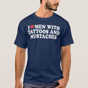 Ik hou van mannen met tatoeages en snorren Grappig T-shirt