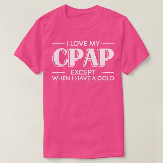 Ik hou van mijn CPAP behalve als ik een verkoudhei T-shirt (Design voorkant)