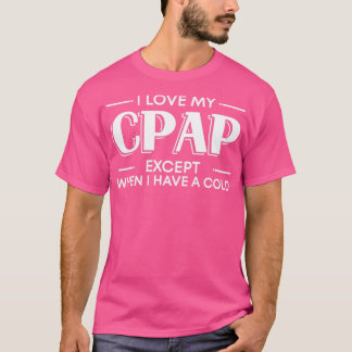 Ik hou van mijn CPAP behalve als ik een verkoudhei T-shirt