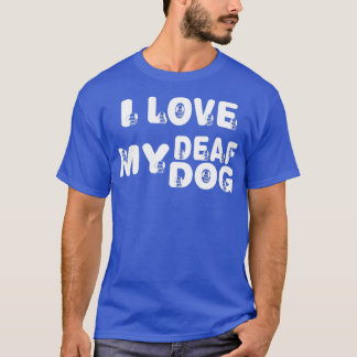 Ik hou van mijn dove hond voor Hondenliefhebbers T-shirt