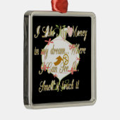 Ik hou van mijn geld in mijn dromen waar ik kan. metalen ornament (Rechts)