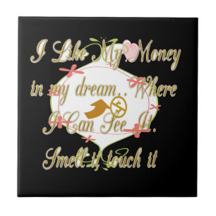 Ik hou van mijn geld in mijn dromen waar ik kan. tegeltje