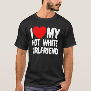 Ik hou van mijn Hot White Vriendin Red Heart Mijn  T-shirt