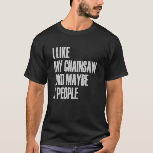 Ik hou van mijn kettingzaag en misschien 3 mensen  t-shirt