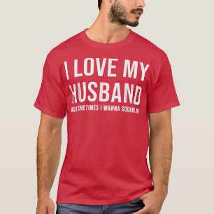 Ik hou van mijn man, maar soms wil ik het uitlijne t-shirt