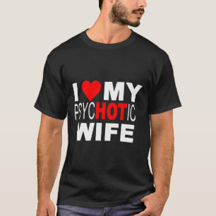 Ik hou van mijn psycHOTic Wife T-Shirt