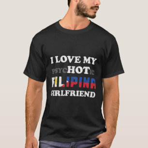 Ik hou van mijn psychotische Filipina Vriendin T-shirt