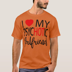 Ik hou van mijn psychotische Vriendin 4 T-shirt