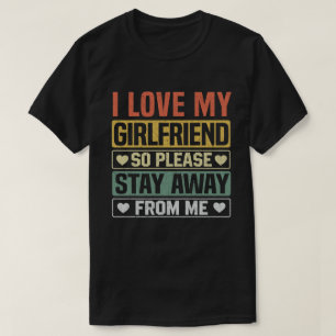 Ik hou van mijn Vriendin dus blijf weg van me T-shirt