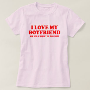 Ik hou van mijn vriendje en ja, hij heeft me dit g t-shirt