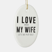 Ik hou van mijn vrouw als ze mij Golf laat spelen Keramisch Ornament (Rechts)
