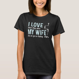Ik hou van mijn vrouw die dagen dat ik ijs ga viss t-shirt