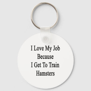 Ik hou van mijn werk omdat ik Hamsters ga trainen Sleutelhanger