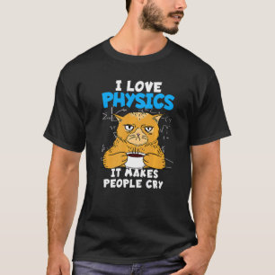 Ik hou van natuurkunde Het maakt dat mensen huilen T-shirt