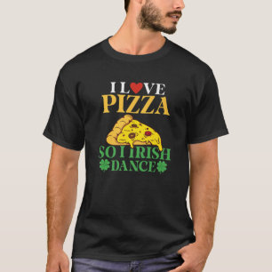 Ik hou van pizza dus ik Iers dans pizza liefhebber T-shirt