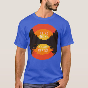 Ik hou van shows over moord t-shirt