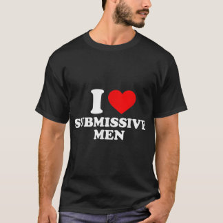 Ik hou van submissieve mannen... Ik hou van submis T-shirt