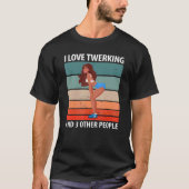 Ik hou van twerken en 3 andere mensen t-shirt (Voorkant)