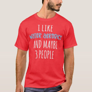 Ik hou van wateraerobics en misschien 3 mensen Fun T-shirt
