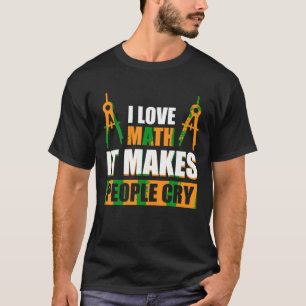 Ik hou van Wiskunde Het maakt mensen huilen om Shi T-shirt