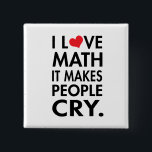 Ik hou van wiskunde, het maakt mensen huilen vierkante button 5,1 cm<br><div class="desc">Grappig dat ik van Wiskunde Buttonnen hou.  Het maakt dat mensen huilen!  Geweldig voor leraren?</div>
