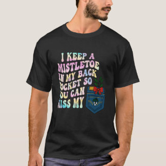 Ik Houd Een Mistletoe in Mijn Achterzak Zodat Je M T-shirt