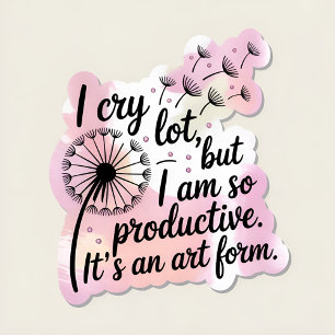 Ik huil veel, maar ik ben zo productief dat het ee reclamebord met voetstuk
