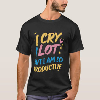Ik huil veel, maar ik ben zo productief - grappige t-shirt