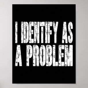 Ik identificeer me als een probleem Grappige Humor Poster