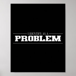 Ik identificeer me als een probleem - sarcastisch  poster