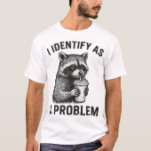 Ik identificeer me als een probleemwasbeer t-shirt (Voorkant)