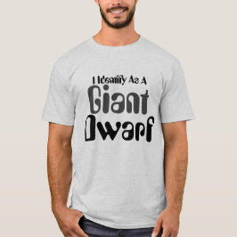 Ik identificeer me als een reusachtige dwerg t-shirt