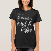Ik kan alles doen met Jezus en Coffee T-Shirt (Voorkant)