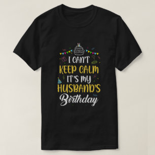 Ik kan de geboortedag van mijn man blijven kalmere t-shirt