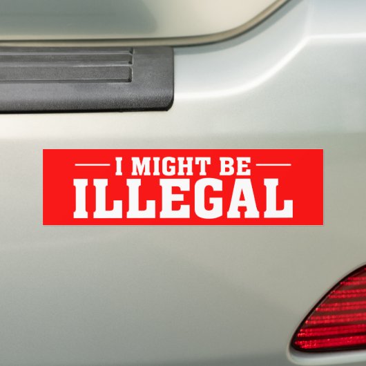 "IK KAN EEN ILLEGALE" Bumpersticker ZIJN (Op auto)