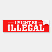 "IK KAN EEN ILLEGALE" Bumpersticker ZIJN (Voorkant)