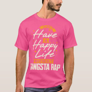 Ik kan geen gelukkig leven hebben zonder Gangsta R T-shirt