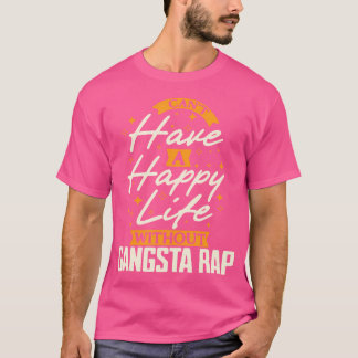 Ik kan geen gelukkig leven hebben zonder Gangsta R T-shirt