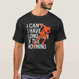 Ik kan geen lange run op de ochtend hebben. t-shirt