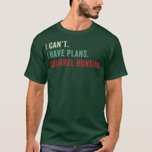 Ik kan geen plannen hebben Eekhoorn Jacht Grappige T-shirt