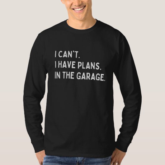 IK KAN GEEN PLANNEN HEBBEN IN DE GARAGE T-Shirt (Voorkant)