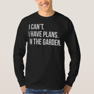 Ik kan geen plannen hebben in het tuin tuinman Pla T-shirt