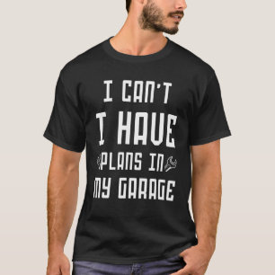 Ik kan geen plannen hebben in mijn garage, auto me t-shirt